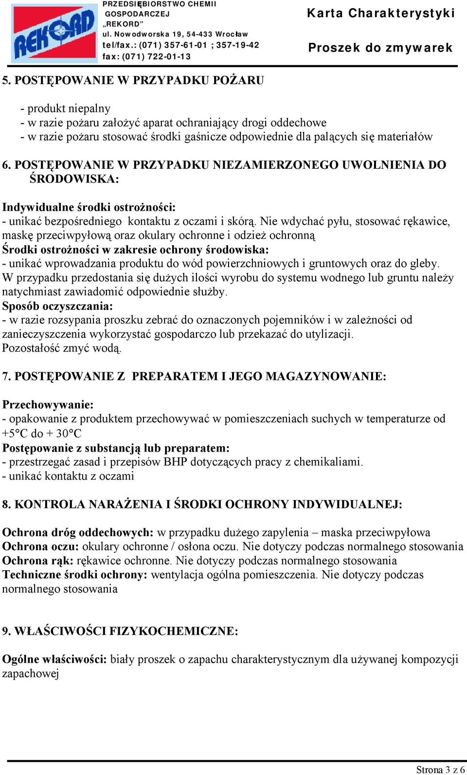 Nie wdychać pyłu, stosować rękawice, maskę przeciwpyłową oraz okulary ochronne i odzież ochronną Środki ostrożności w zakresie ochrony środowiska: - unikać wprowadzania produktu do wód