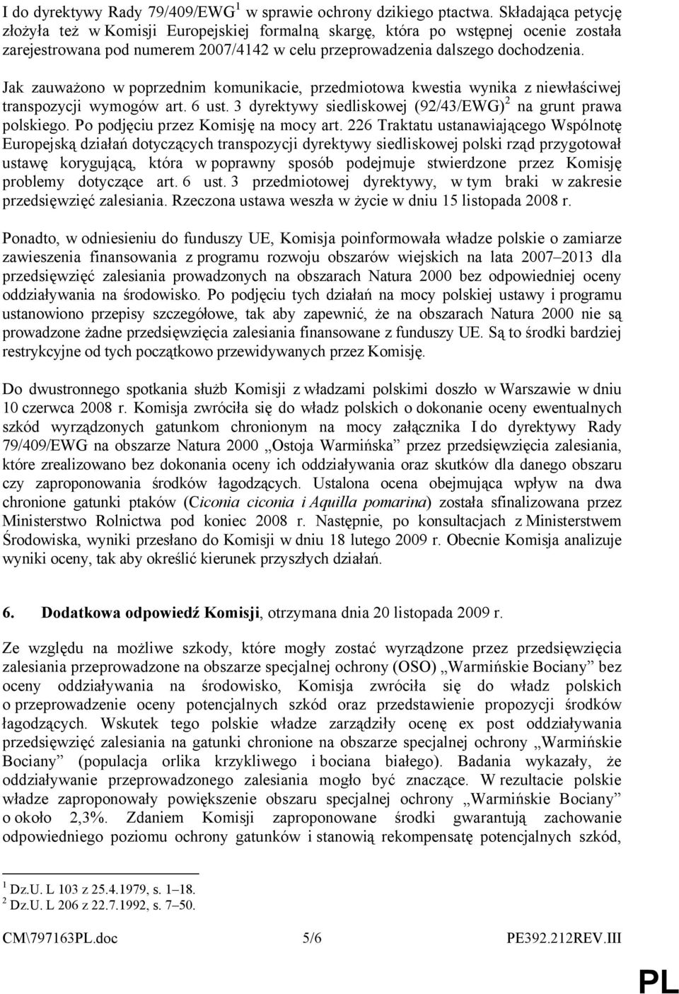 Jak zauważono wpoprzednim komunikacie, przedmiotowa kwestia wynika zniewłaściwej transpozycji wymogów art. 6 ust. 3 dyrektywy siedliskowej (92/43/EWG) 2 na grunt prawa polskiego.
