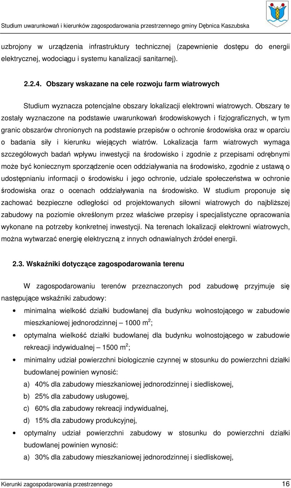 Obszary te zostały wyznaczone na podstawie uwarunkowań środowiskowych i fizjograficznych, w tym granic obszarów chronionych na podstawie przepisów o ochronie środowiska oraz w oparciu o badania siły