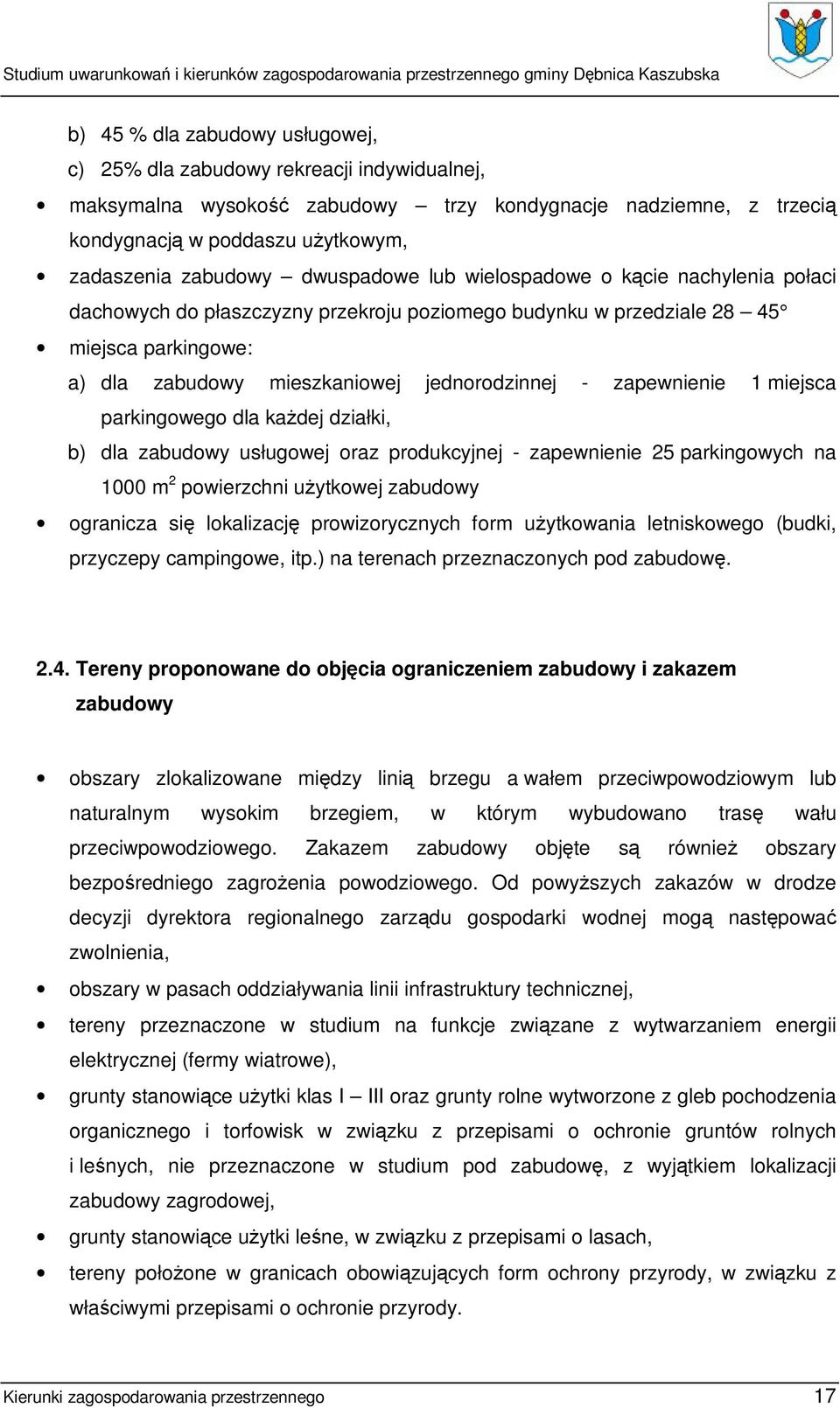 zapewnienie 1 miejsca parkingowego dla każdej działki, b) dla zabudowy usługowej oraz produkcyjnej - zapewnienie 25 parkingowych na 1000 m 2 powierzchni użytkowej zabudowy ogranicza się lokalizację