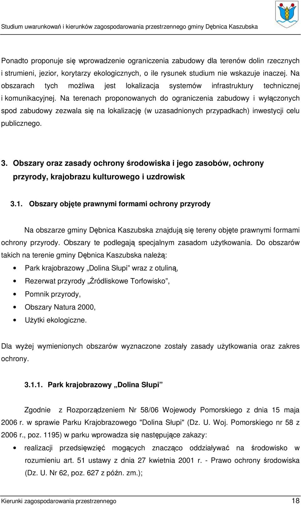 Na terenach proponowanych do ograniczenia zabudowy i wyłączonych spod zabudowy zezwala się na lokalizację (w uzasadnionych przypadkach) inwestycji celu publicznego. 3.