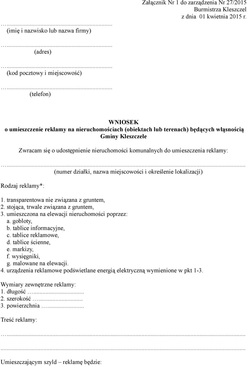 .. (numer działki, nazwa miejscowości i określenie lokalizacji) Rodzaj reklamy*: 1. transparentowa nie związana z gruntem, 2. stojąca, trwale związana z gruntem, 3.