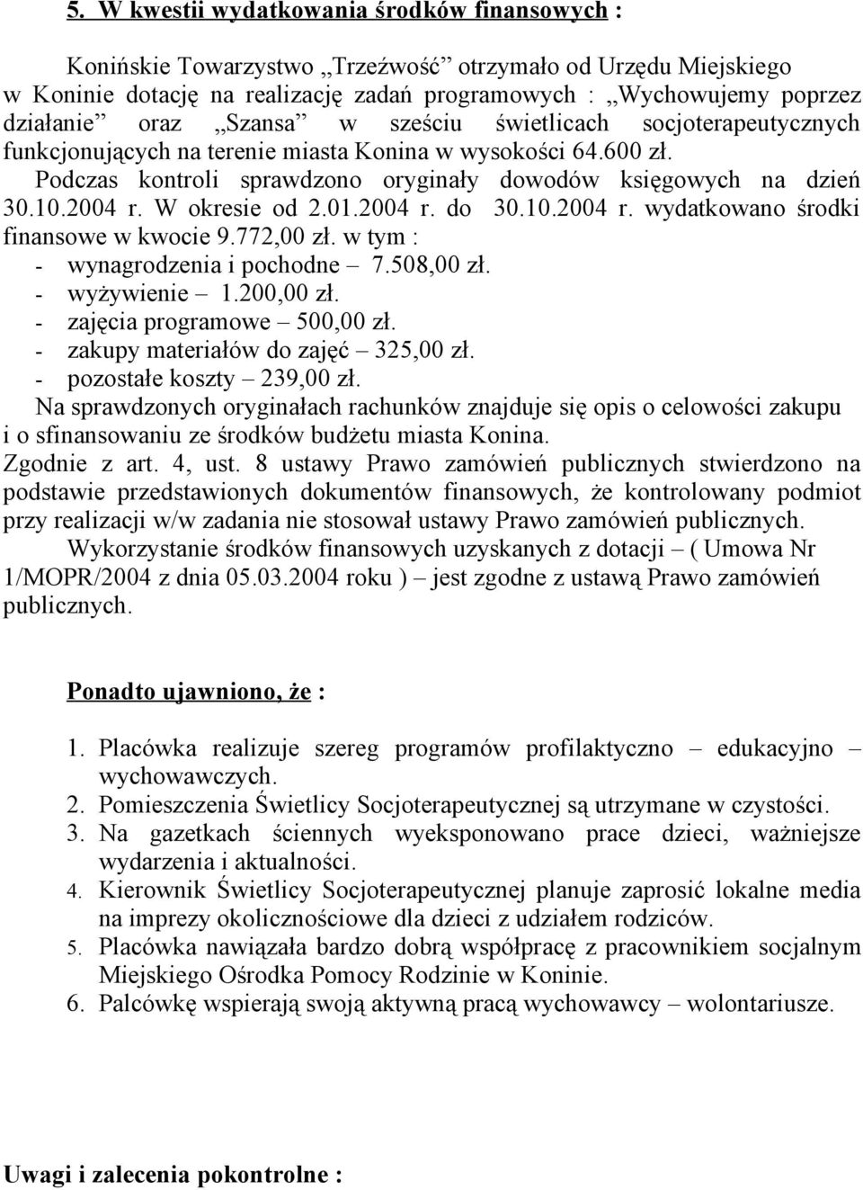 W okresie od 2.01.2004 r. do 30.10.2004 r. wydatkowano środki finansowe w kwocie 9.772,00 zł. w tym : - wynagrodzenia i pochodne 7.508,00 zł. - wyżywienie 1.200,00 zł. - zajęcia programowe 500,00 zł.