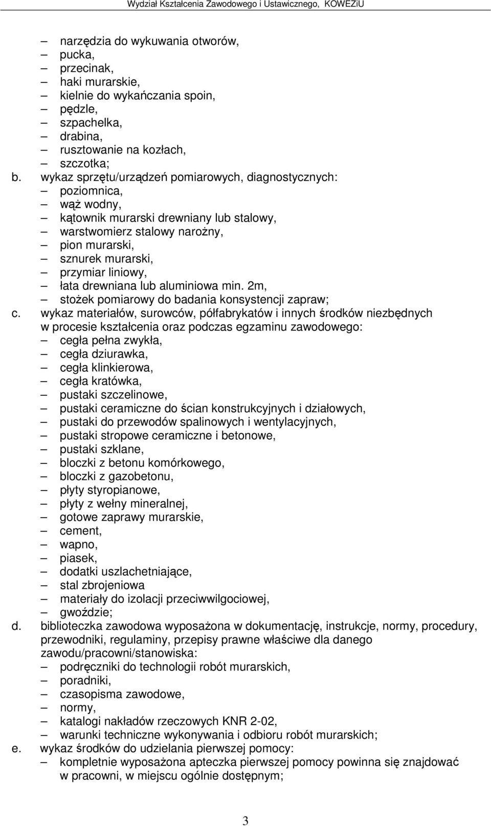 drewniana lub aluminiowa min. 2m, stoek pomiarowy do badania konsystencji zapraw; c.