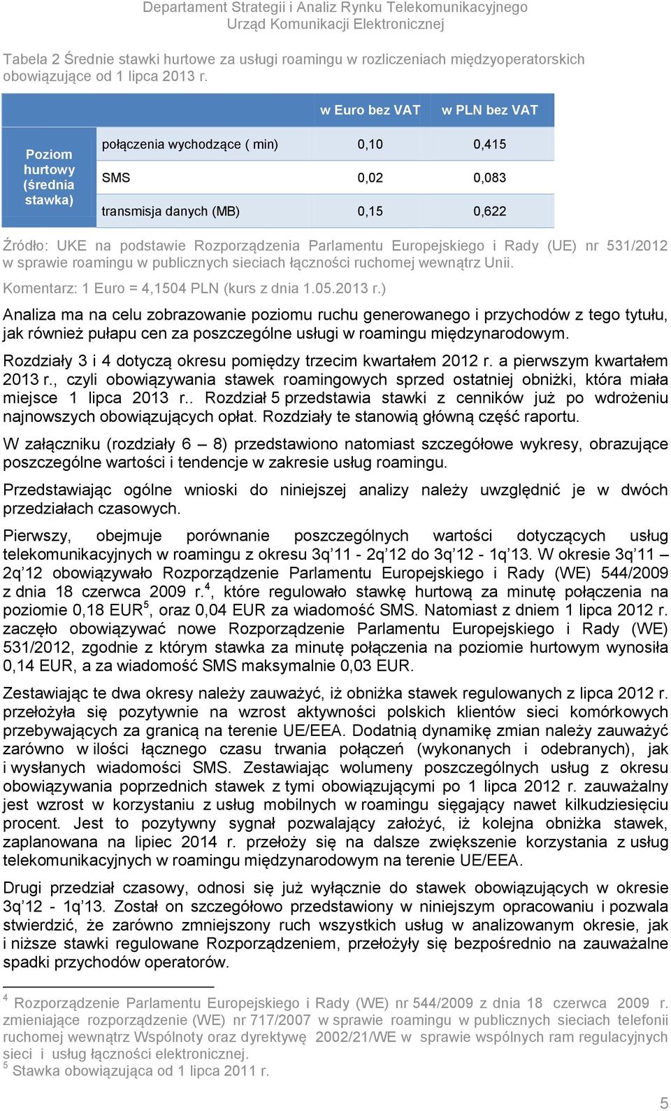 Parlamentu Europejskiego i Rady (UE) nr 531/2012 w sprawie roamingu w publicznych sieciach łączności ruchomej wewnątrz Unii. Komentarz: 1 Euro = 4,1504 PLN (kurs z dnia 1.05.2013 r.