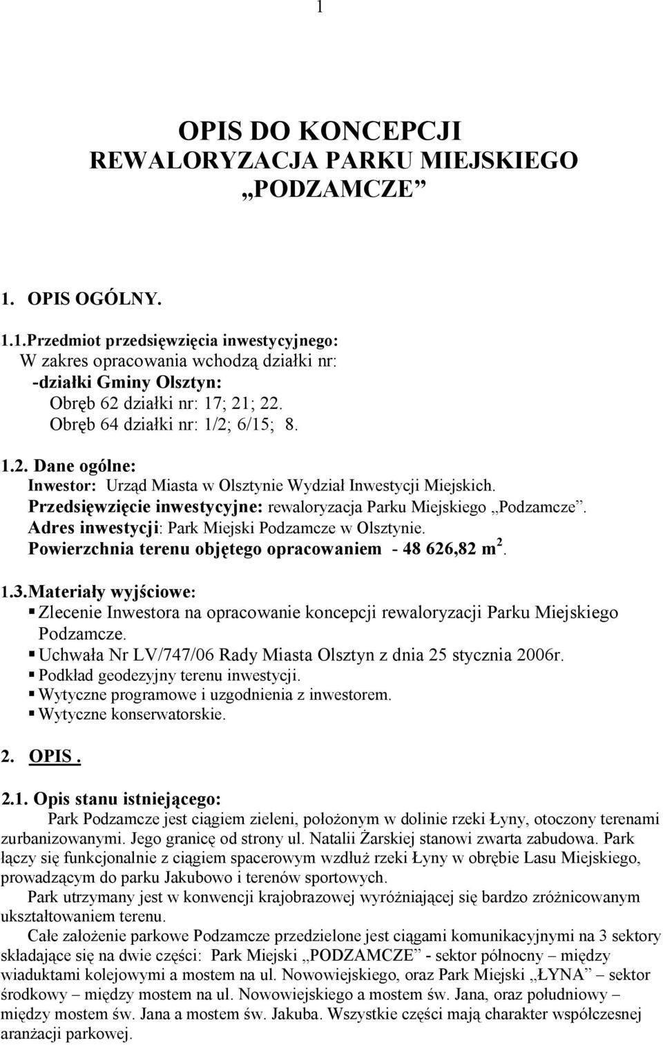 Adres inwestycji: Park Miejski Podzamcze w Olsztynie. Powierzchnia terenu objętego opracowaniem - 48 626,82 m 2. 1.3.