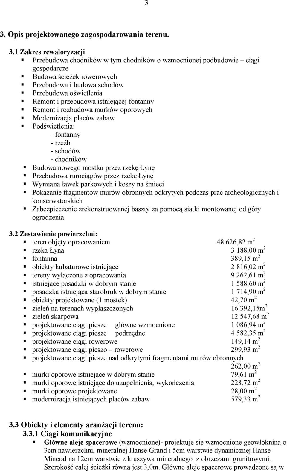 Budowa nowego mostku przez rzekę Łynę Przebudowa rurociągów przez rzekę Łynę Wymiana ławek parkowych i koszy na śmieci Pokazanie fragmentów murów obronnych odkrytych podczas prac archeologicznych i