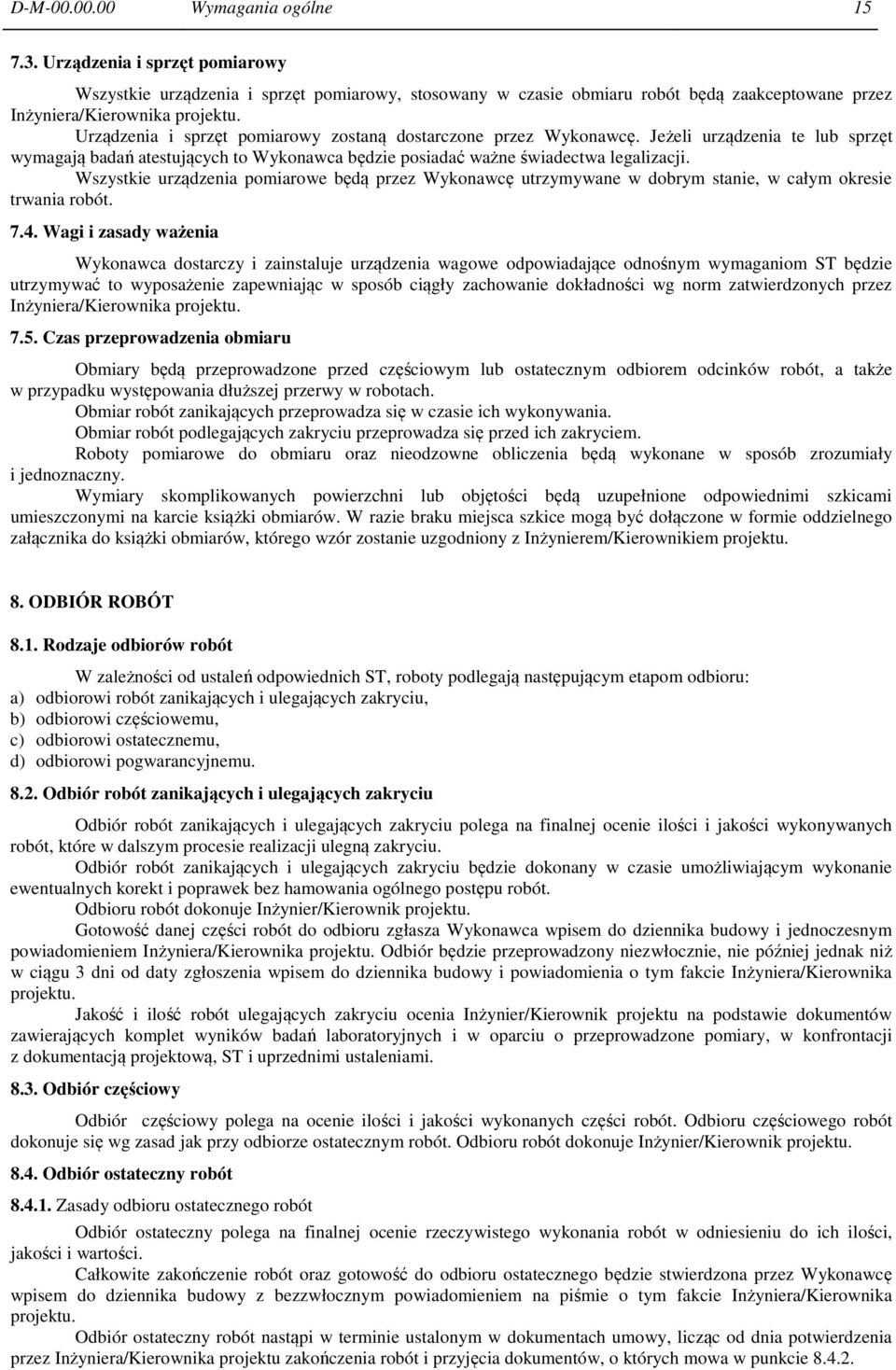 Wszystkie urządzenia pomiarowe będą przez Wykonawcę utrzymywane w dobrym stanie, w całym okresie trwania robót. 7.4.