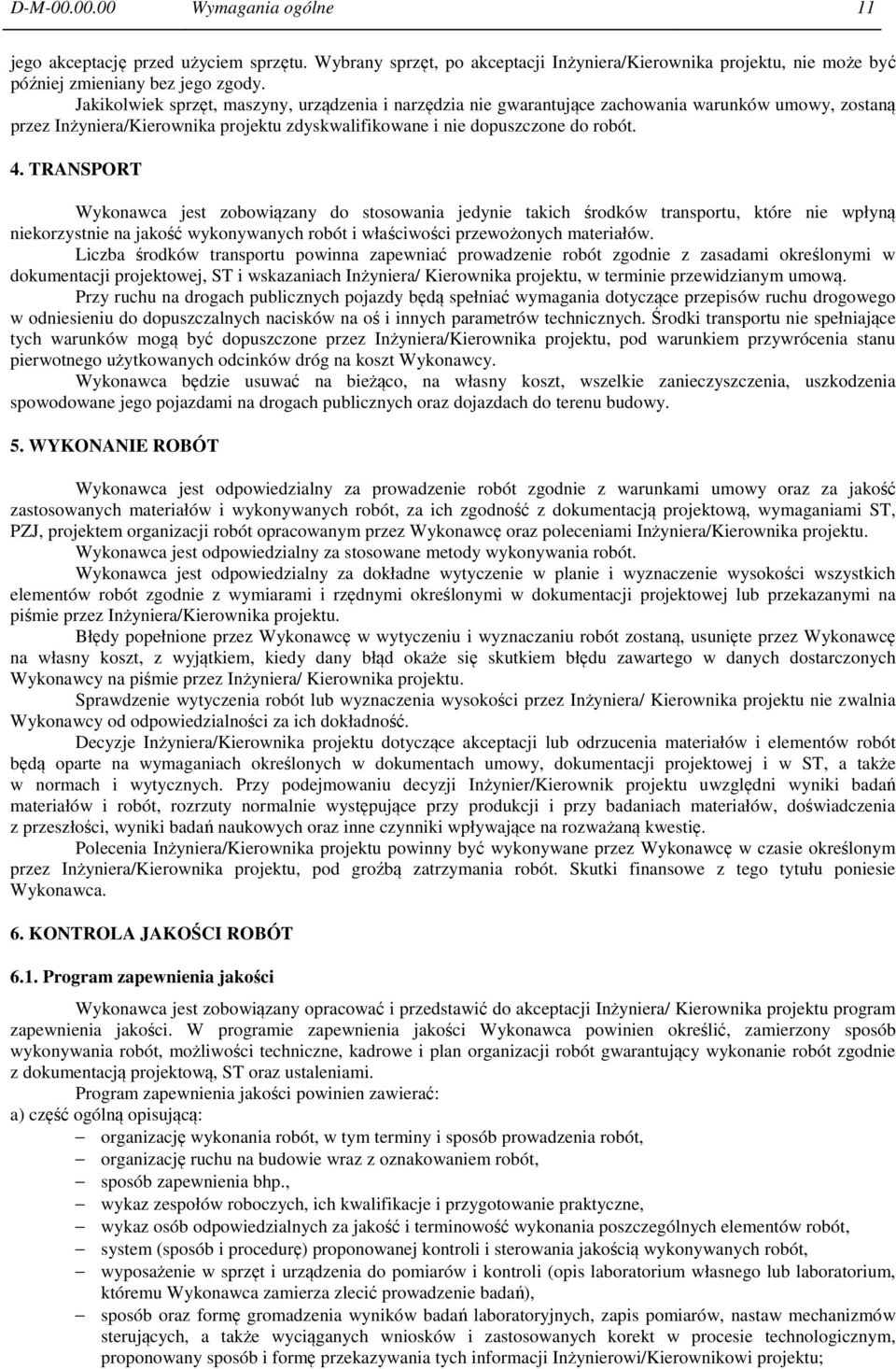 TRANSPORT Wykonawca jest zobowiązany do stosowania jedynie takich środków transportu, które nie wpłyną niekorzystnie na jakość wykonywanych robót i właściwości przewożonych materiałów.