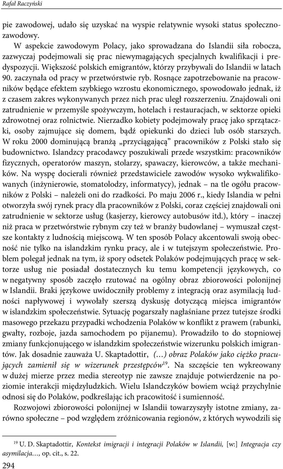 Większość polskich emigrantów, którzy przybywali do Islandii w latach 90. zaczynała od pracy w przetwórstwie ryb.