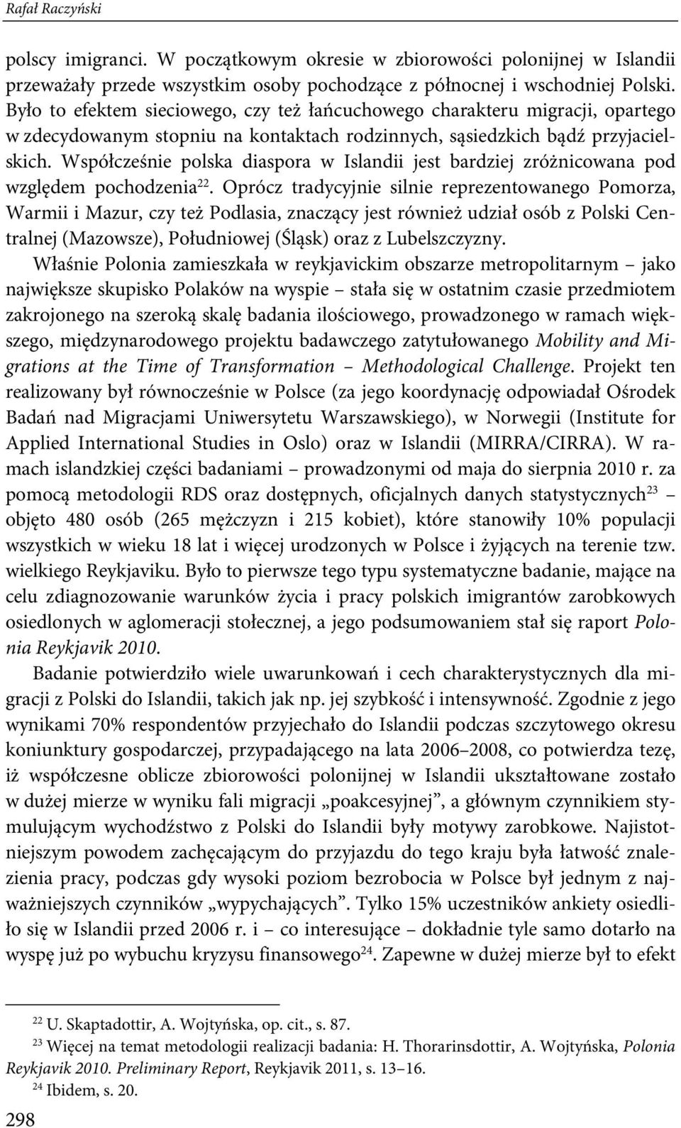 Współcześnie polska diaspora w Islandii jest bardziej zróżnicowana pod względem pochodzenia 22.