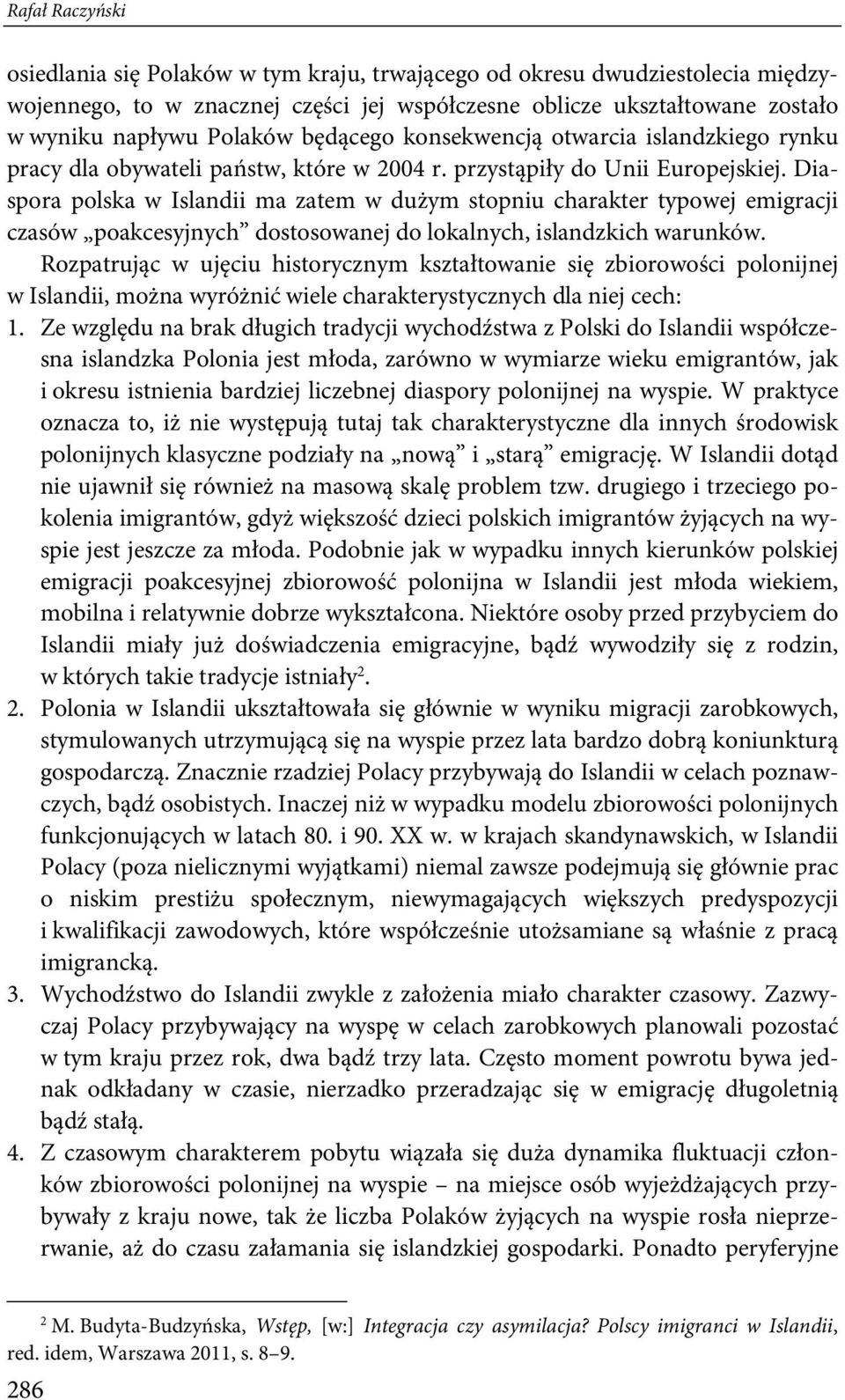 Diaspora polska w Islandii ma zatem w dużym stopniu charakter typowej emigracji czasów poakcesyjnych dostosowanej do lokalnych, islandzkich warunków.