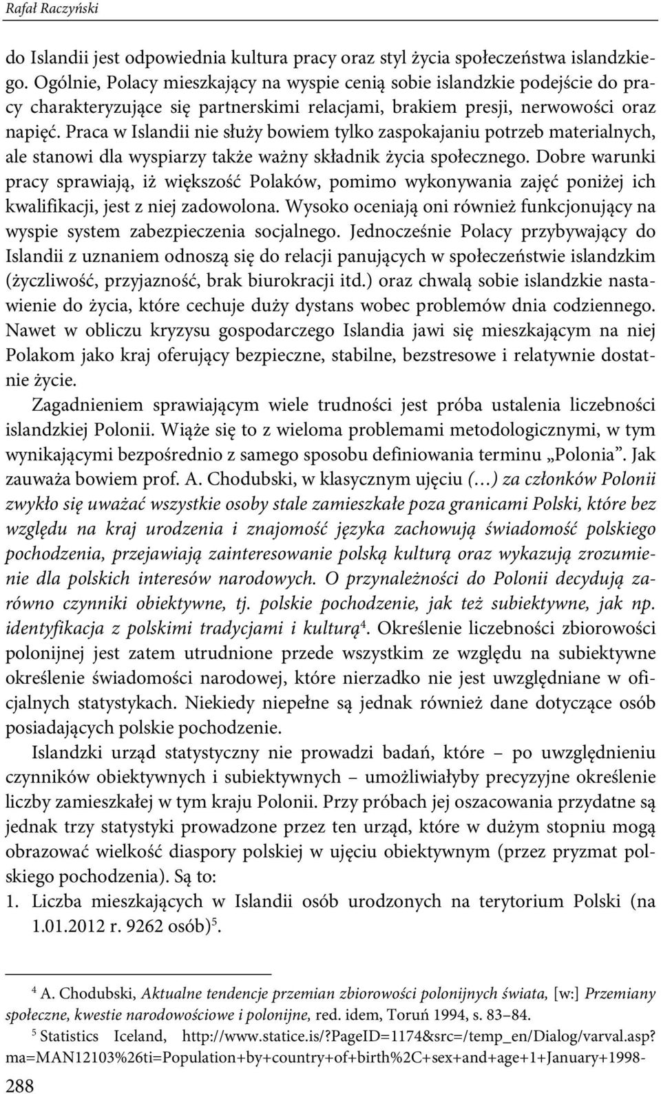 Praca w Islandii nie służy bowiem tylko zaspokajaniu potrzeb materialnych, ale stanowi dla wyspiarzy także ważny składnik życia społecznego.