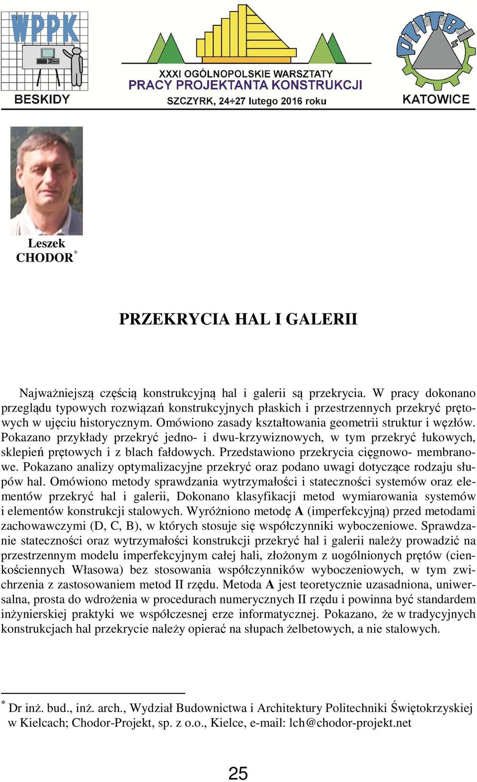 Pokazano przykłady przekryć jedno- i dwu-krzywiznowych, w tym przekryć łukowych, sklepień prętowych i z blach fałdowych. Przedstawiono przekrycia cięgnowo- membranowe.