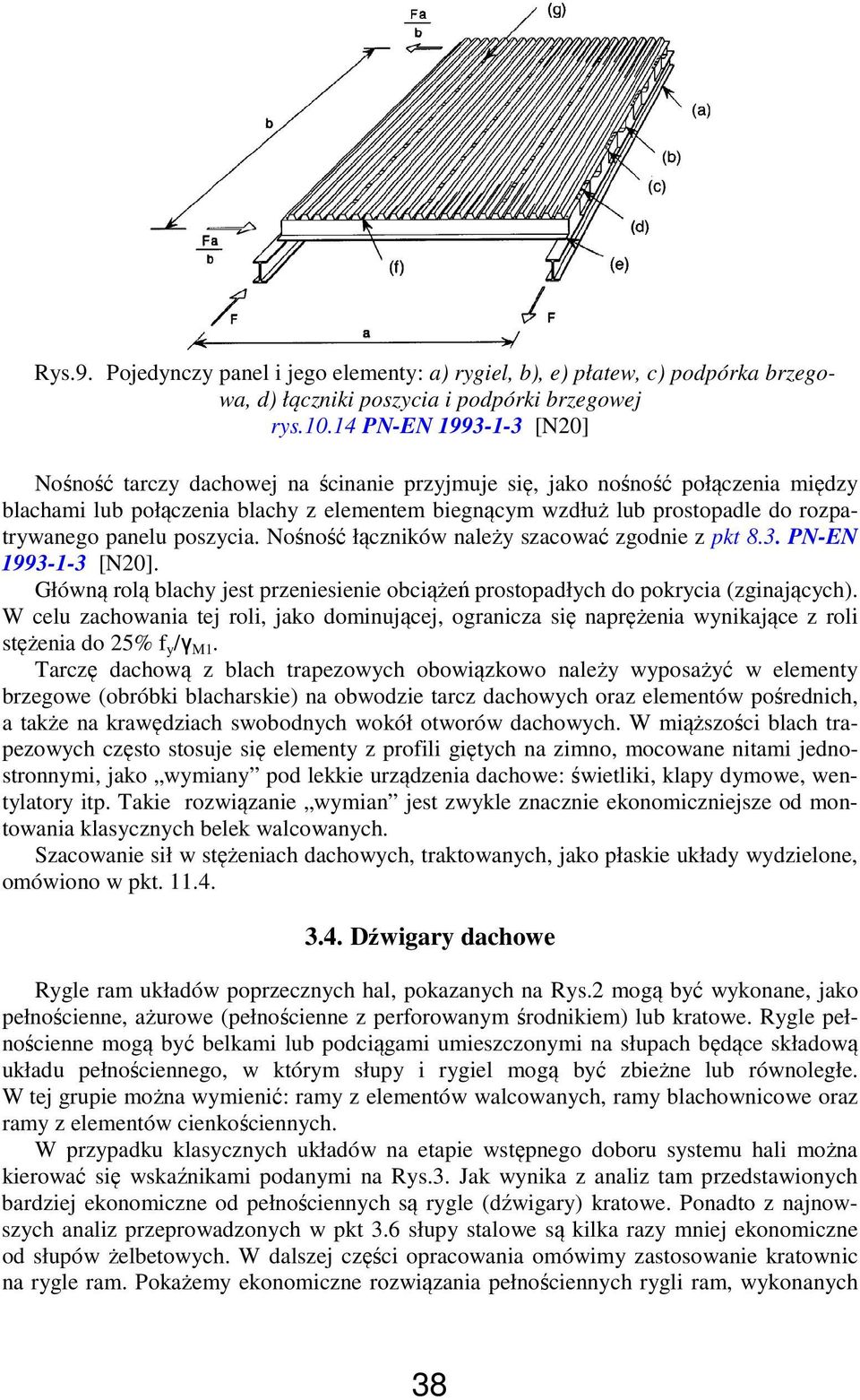 panelu poszycia. Nośność łączników należy szacować zgodnie z pkt 8.3. PN-EN 1993-1-3 [N20]. Główną rolą blachy jest przeniesienie obciążeń prostopadłych do pokrycia (zginających).