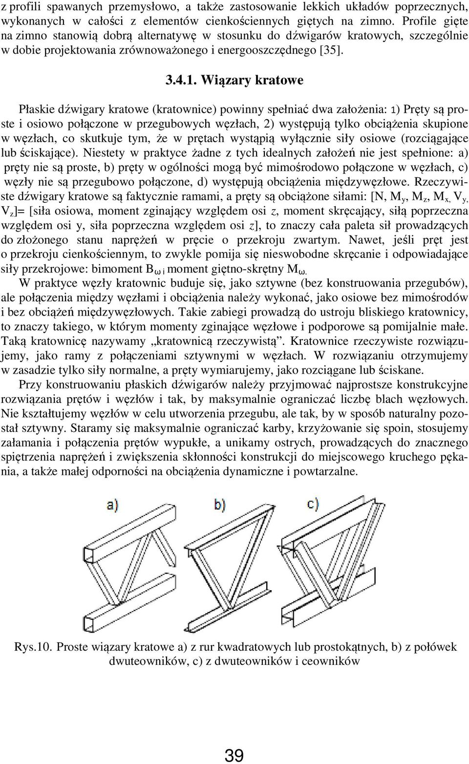 Wiązary kratowe Płaskie dźwigary kratowe (kratownice) powinny spełniać dwa założenia: 1) Pręty są proste i osiowo połączone w przegubowych węzłach, 2) występują tylko obciążenia skupione w węzłach,