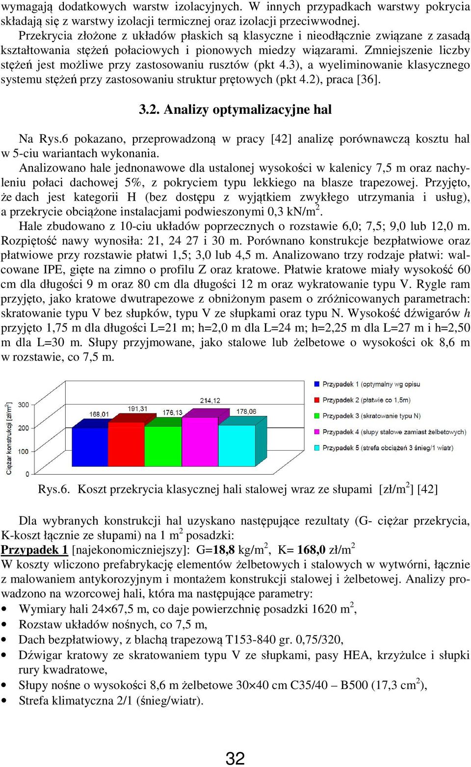 Zmniejszenie liczby stężeń jest możliwe przy zastosowaniu rusztów (pkt 4.3), a wyeliminowanie klasycznego systemu stężeń przy zastosowaniu struktur prętowych (pkt 4.2)