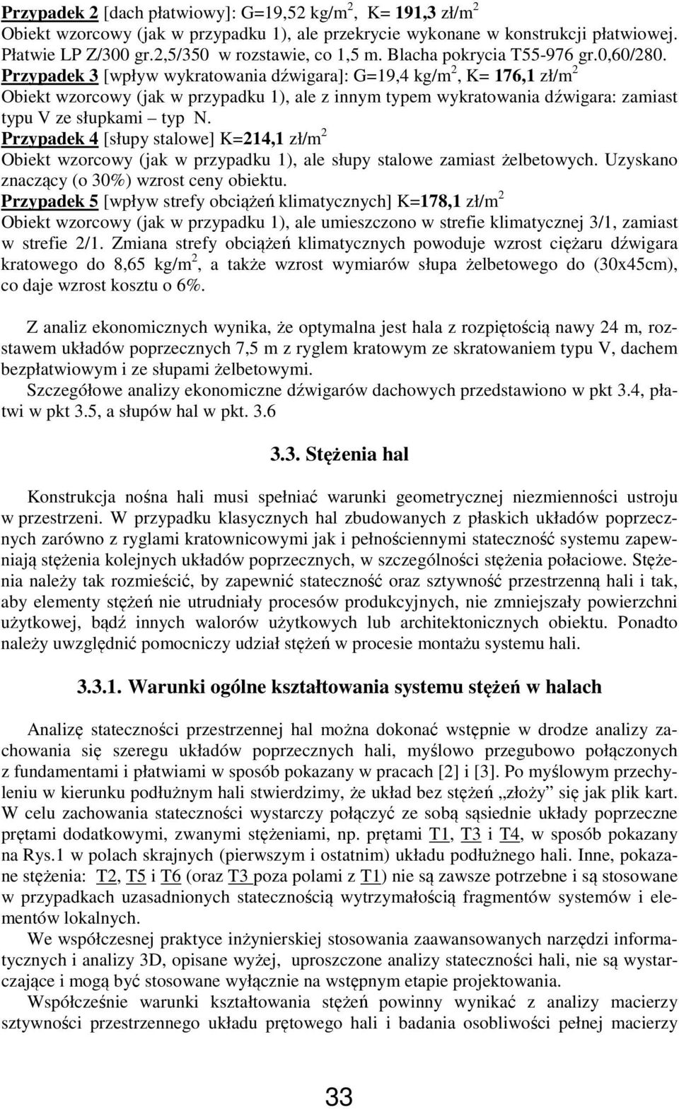 Przypadek 3 [wpływ wykratowania dźwigara]: G=19,4 kg/m 2, K= 176,1 zł/m 2 Obiekt wzorcowy (jak w przypadku 1), ale z innym typem wykratowania dźwigara: zamiast typu V ze słupkami typ N.