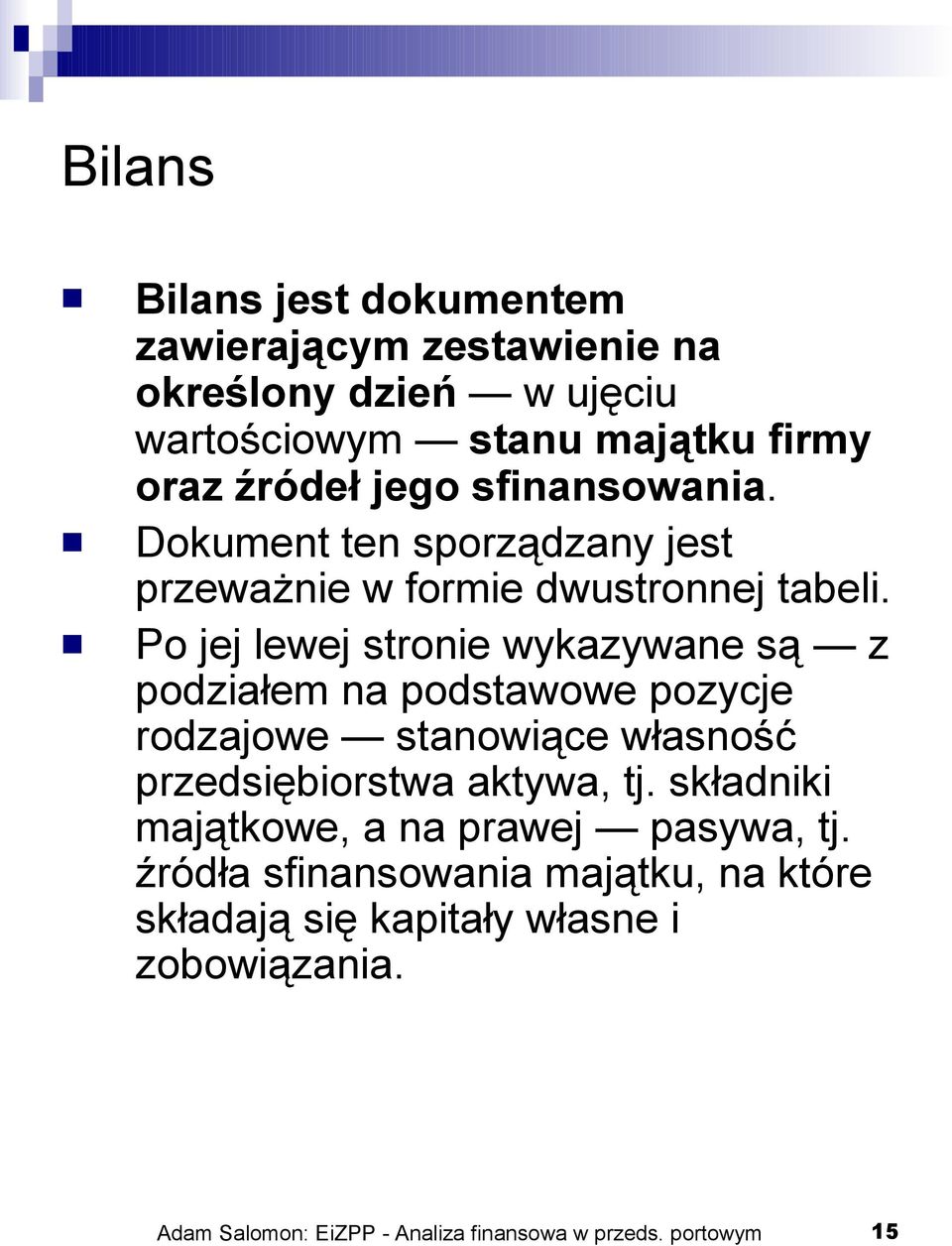 Po jej lewej stronie wykazywane są z podziałem na podstawowe pozycje rodzajowe stanowiące własność przedsiębiorstwa aktywa, tj.