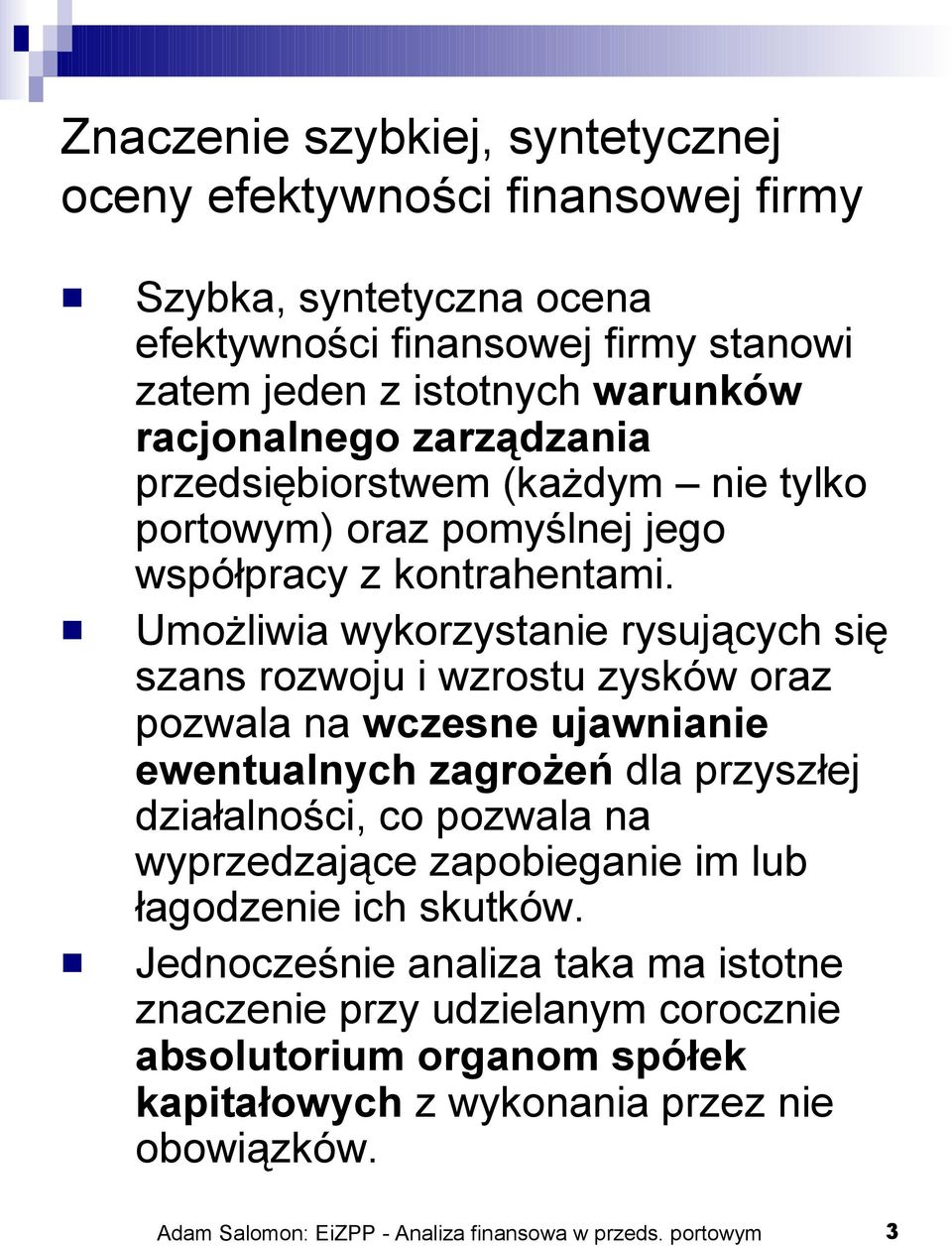 Umożliwia wykorzystanie rysujących się szans rozwoju i wzrostu zysków oraz pozwala na wczesne ujawnianie ewentualnych zagrożeń dla przyszłej działalności, co pozwala na