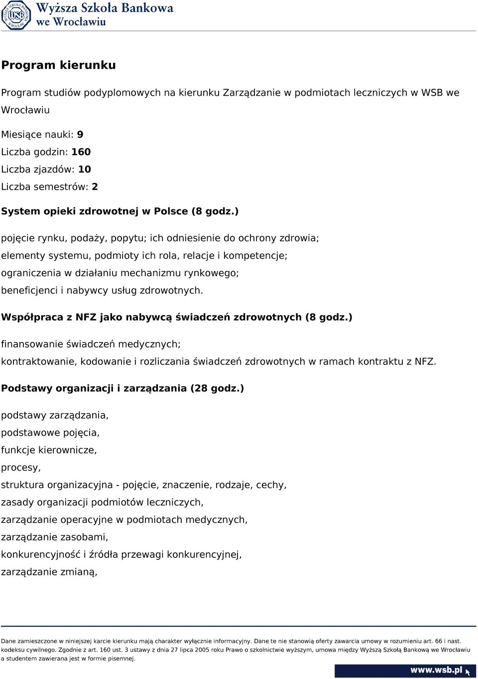 ) pojęcie rynku, podaży, popytu; ich odniesienie do ochrony zdrowia; elementy systemu, podmioty ich rola, relacje i kompetencje; ograniczenia w działaniu mechanizmu rynkowego; beneficjenci i nabywcy