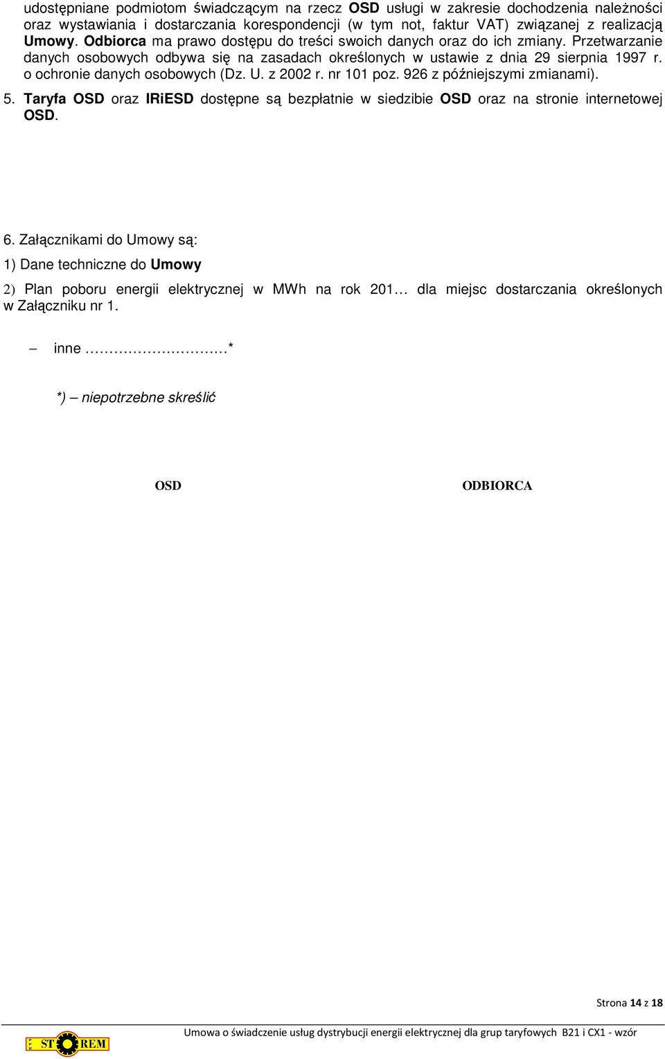 o ochronie danych osobowych (Dz. U. z 2002 r. nr 101 poz. 926 z późniejszymi zmianami). 5. Taryfa OSD oraz IRiESD dostępne są bezpłatnie w siedzibie OSD oraz na stronie internetowej OSD. 6.