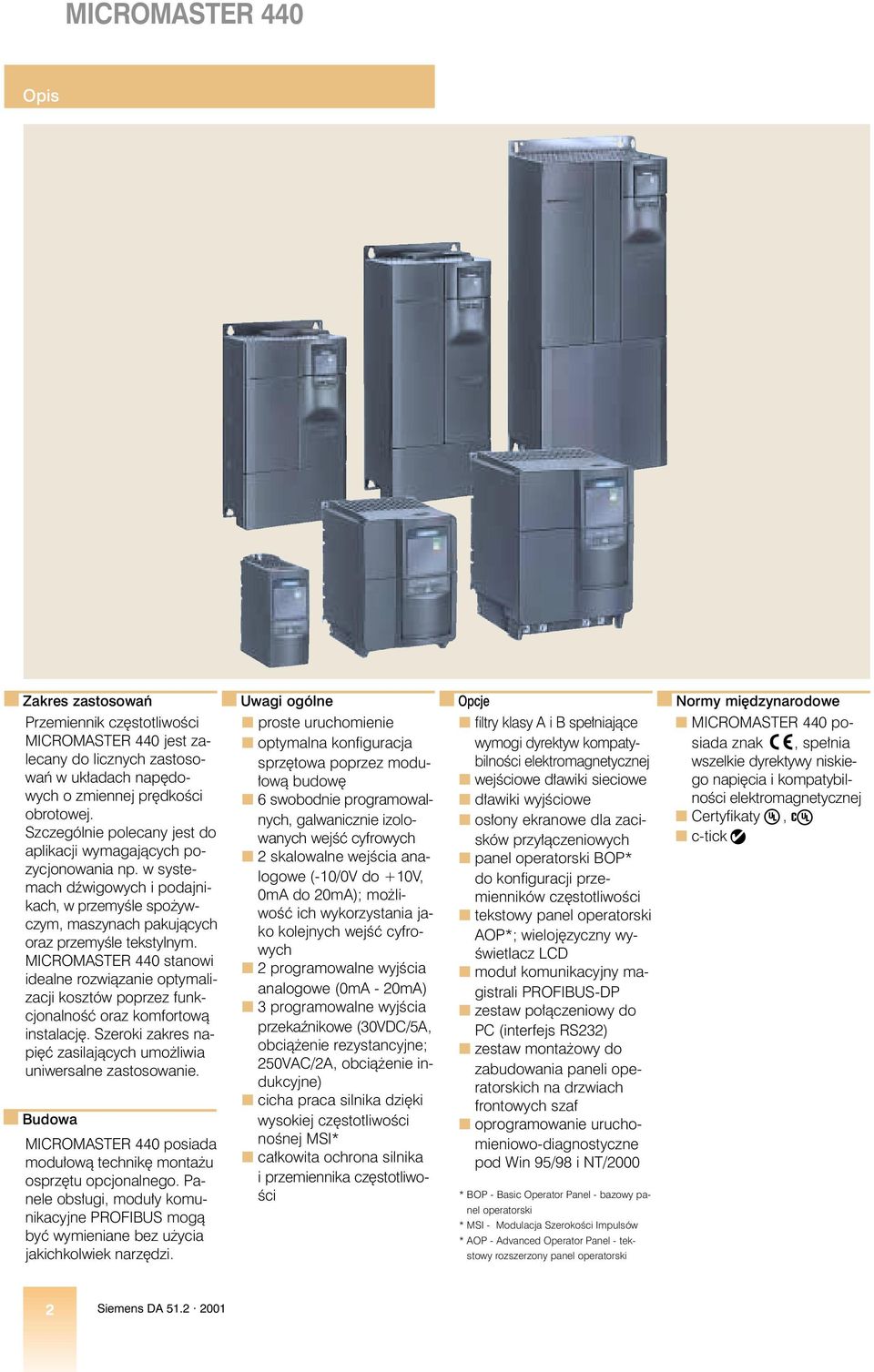 Szczególnie polecany jest do aplikacji wymagajàcych pozycjonowania np. w systemach dêwigowych i podajnikach, w przemyêle spo ywczym, maszynach pakujàcych oraz przemyêle tekstylnym.