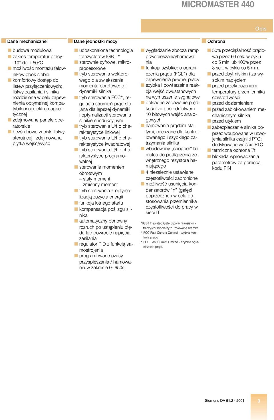 udoskonalona technologia tranzystorów IGBT * sterownie cyfrowe, mikroprocesorowe tryb sterowania wektorowego dla zwi kszenia momentu obrotowego i dynamiki silnika tryb sterowania FCC*, regulacja