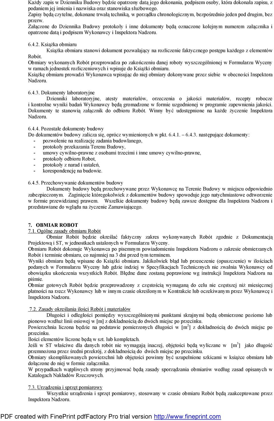 Załączone do Dziennika Budowy protokoły i inne dokumenty będą oznaczone kolejnym numerem załącznika i opatrzone datą i podpisem Wykonawcy i Inspektora Nadzoru. 6.4.2.