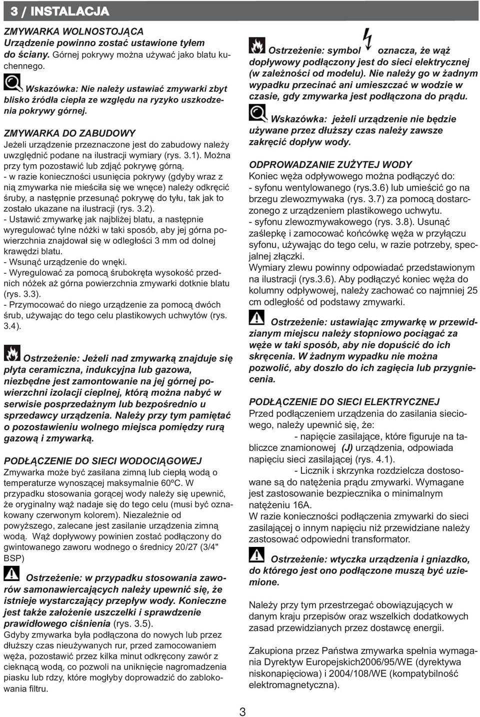 ZMYWARKA DO ZABUDOWY Jeżeli urządzenie przeznaczone jest do zabudowy należy uwzględnić podane na ilustracji wymiary (rys. 3.1). Można przy tym pozostawić lub zdjąć pokrywę górną.