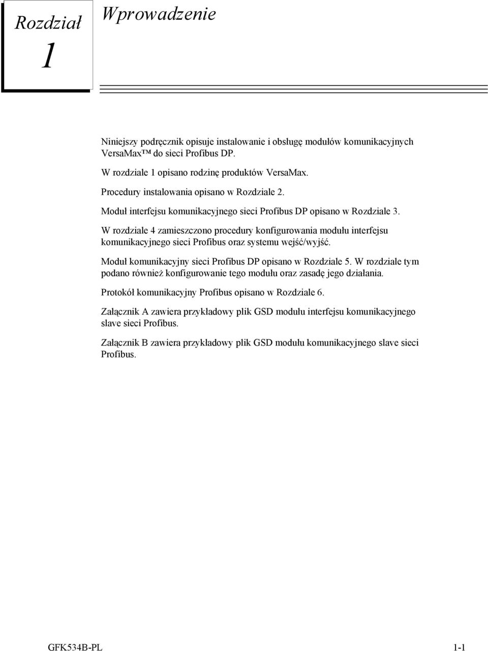 W rozdziale 4 zamieszczono procedury konfigurowania modułu interfejsu komunikacyjnego sieci Profibus oraz systemu wejść/wyjść. Moduł komunikacyjny sieci Profibus DP opisano w Rozdziale 5.