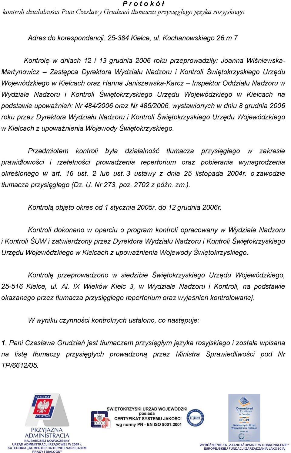 Kielcach oraz Hanna Janiszewska-Karcz Inspektor Oddziału Nadzoru w Wydziale Nadzoru i Kontroli Świętokrzyskiego Urzędu Wojewódzkiego w Kielcach na podstawie upoważnień: Nr 484/2006 oraz Nr 485/2006,