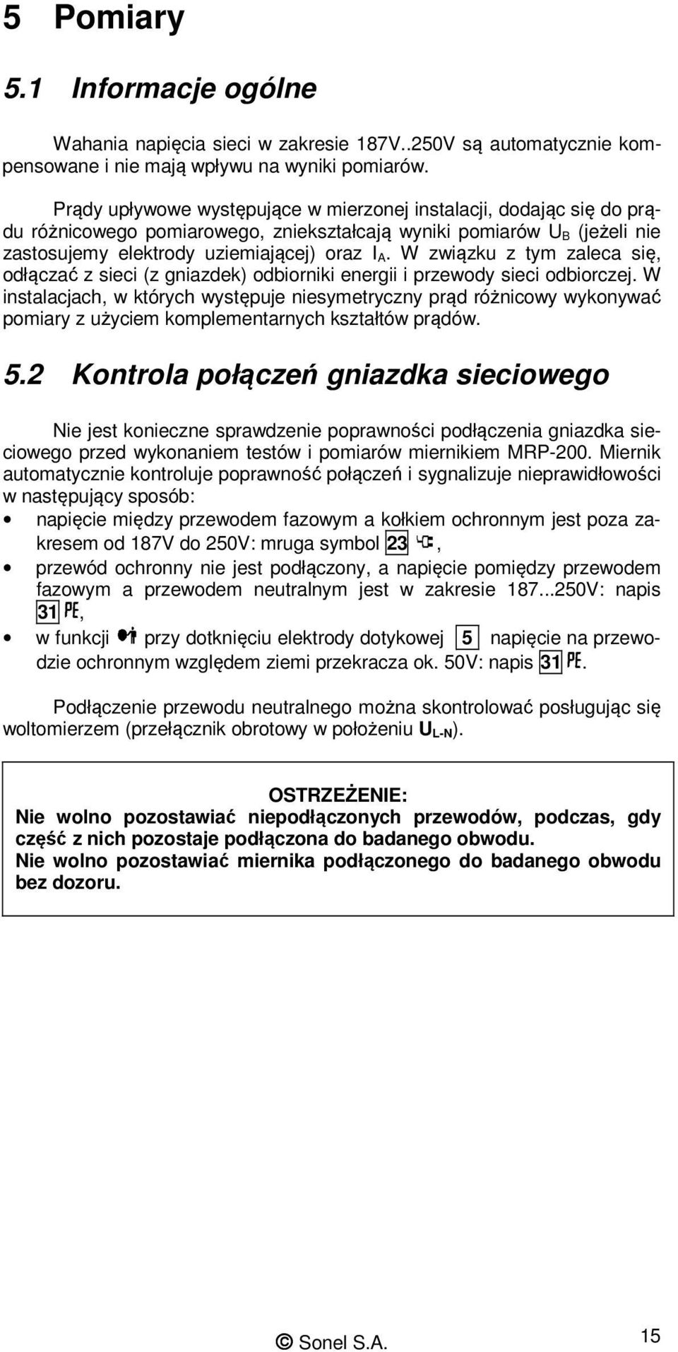 W związku z tym zaleca się, odłączać z sieci (z gniazdek) odbiorniki energii i przewody sieci odbiorczej.