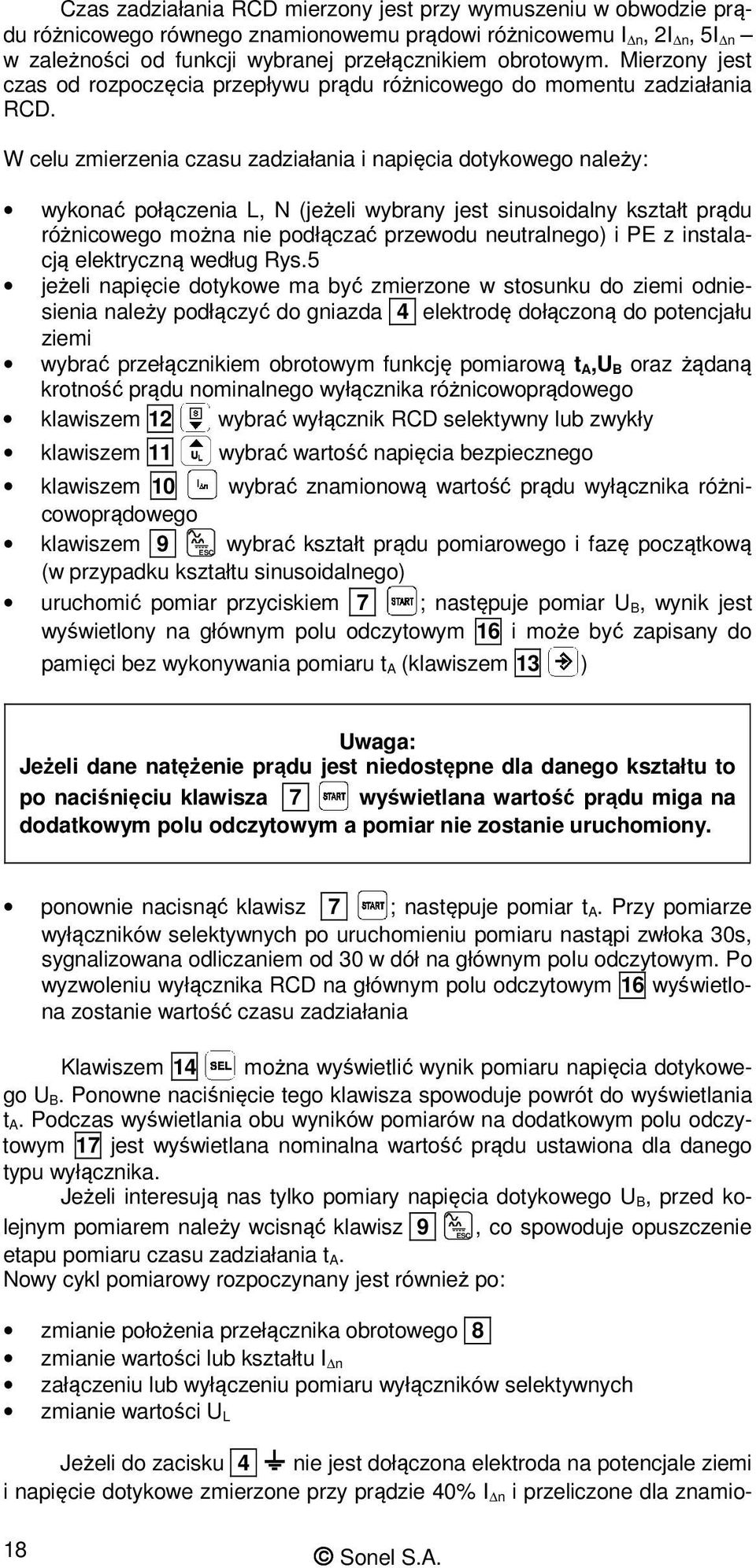 W celu zmierzenia czasu zadziałania i napięcia dotykowego należy: wykonać połączenia L, N (jeżeli wybrany jest sinusoidalny kształt prądu różnicowego można nie podłączać przewodu neutralnego) i PE z