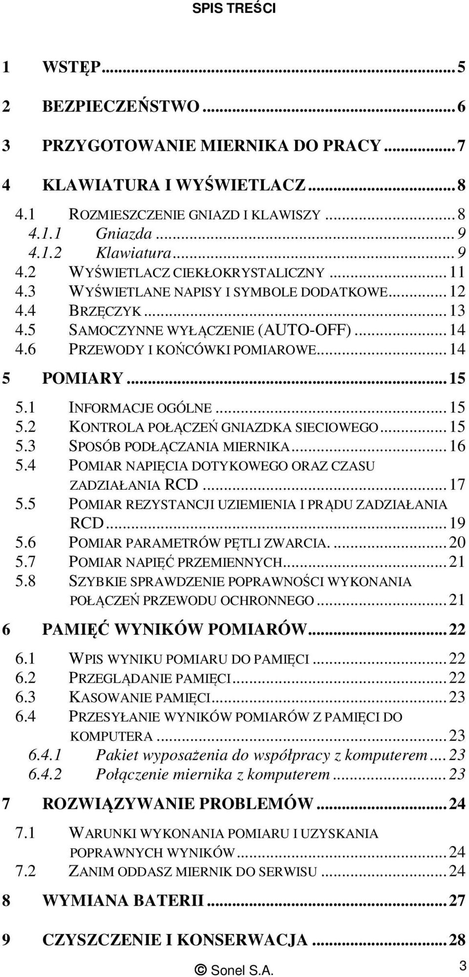 6 PRZEWODY I KOŃCÓWKI POMIAROWE...14 5 POMIARY...15 5.1 INFORMACJE OGÓLNE...15 5.2 KONTROLA POŁĄCZEŃ GNIAZDKA SIECIOWEGO...15 5.3 SPOSÓB PODŁĄCZANIA MIERNIKA...16 5.