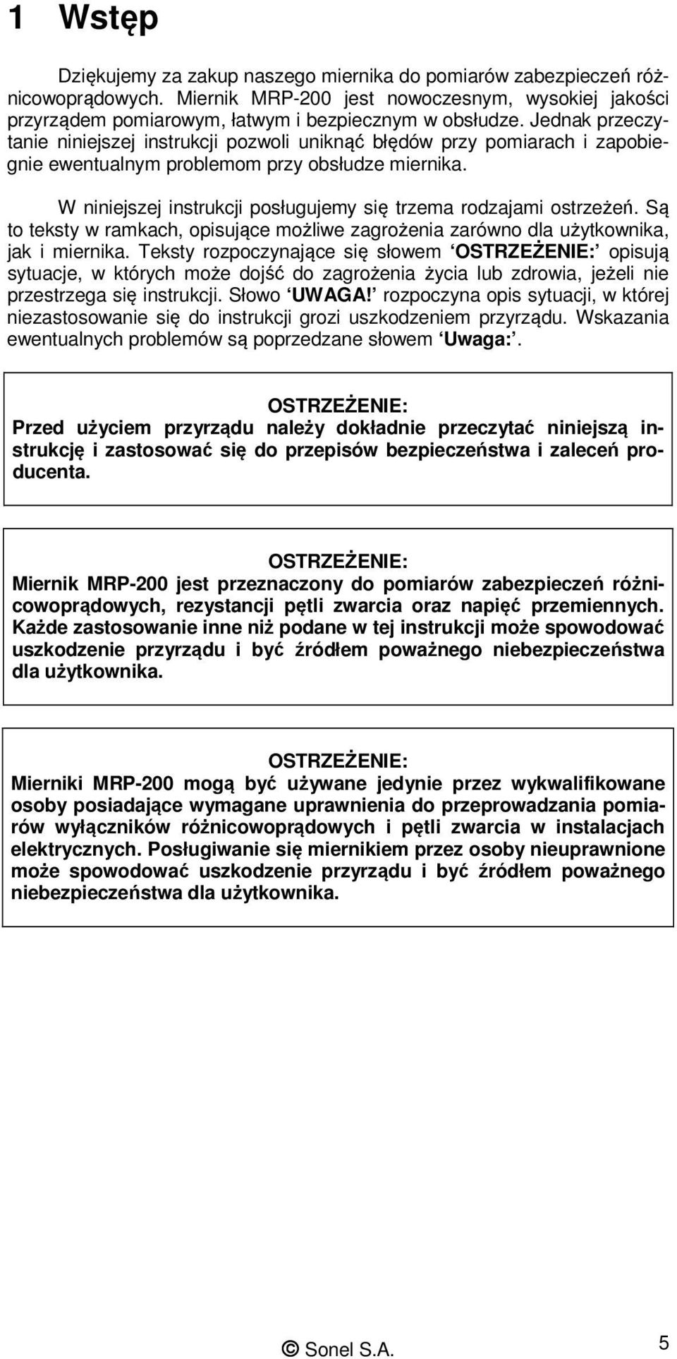 W niniejszej instrukcji posługujemy się trzema rodzajami ostrzeżeń. Są to teksty w ramkach, opisujące możliwe zagrożenia zarówno dla użytkownika, jak i miernika.