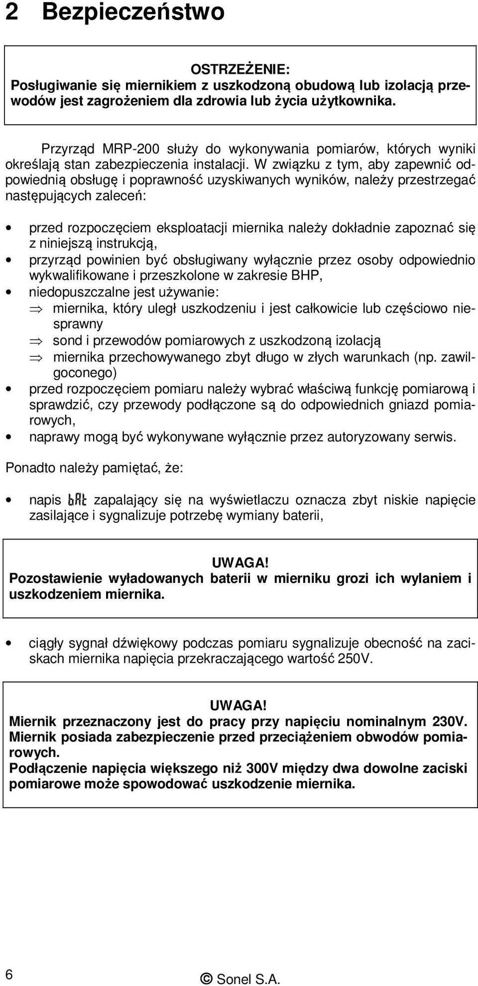 W związku z tym, aby zapewnić odpowiednią obsługę i poprawność uzyskiwanych wyników, należy przestrzegać następujących zaleceń: przed rozpoczęciem eksploatacji miernika należy dokładnie zapoznać się