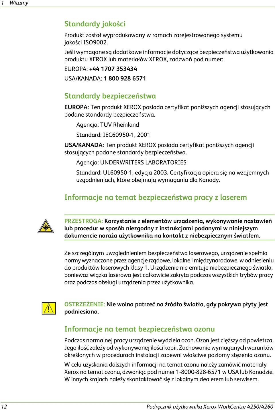 bezpieczeństwa EUROPA: Ten produkt XEROX posiada certyfikat poniższych agencji stosujących podane standardy bezpieczeństwa.