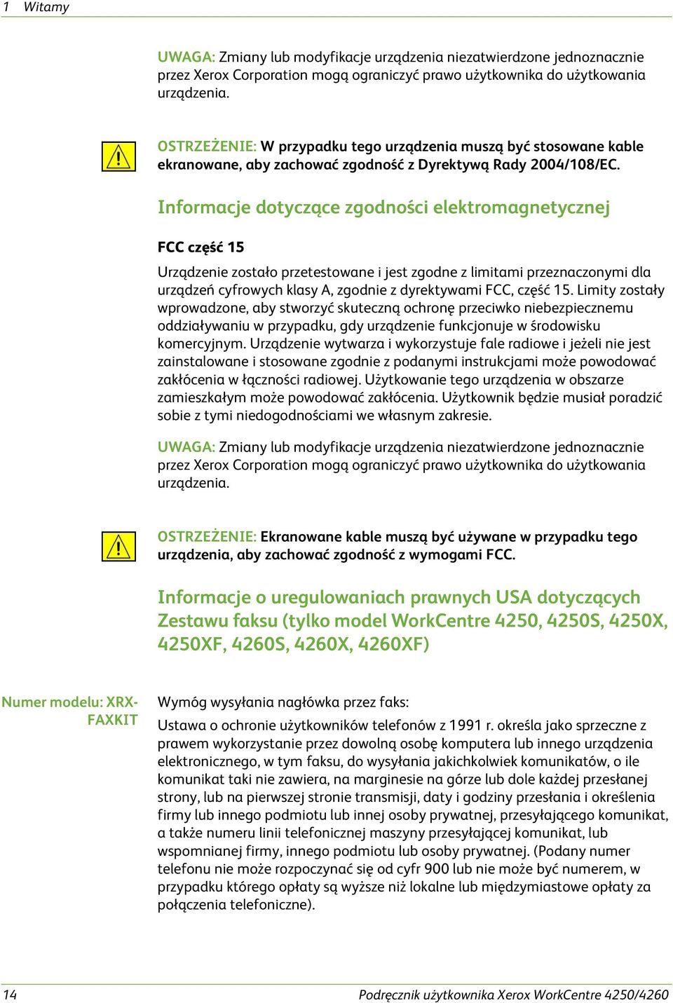 Informacje dotyczące zgodności elektromagnetycznej FCC część 15 Urządzenie zostało przetestowane i jest zgodne z limitami przeznaczonymi dla urządzeń cyfrowych klasy A, zgodnie z dyrektywami FCC,