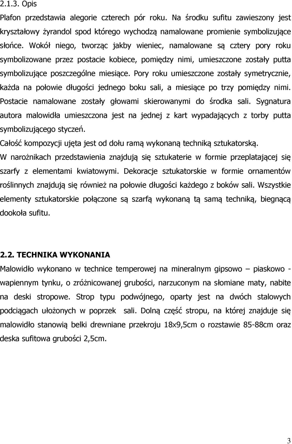 Pory roku umieszczone zostały symetrycznie, każda na połowie długości jednego boku sali, a miesiące po trzy pomiędzy nimi. Postacie namalowane zostały głowami skierowanymi do środka sali.