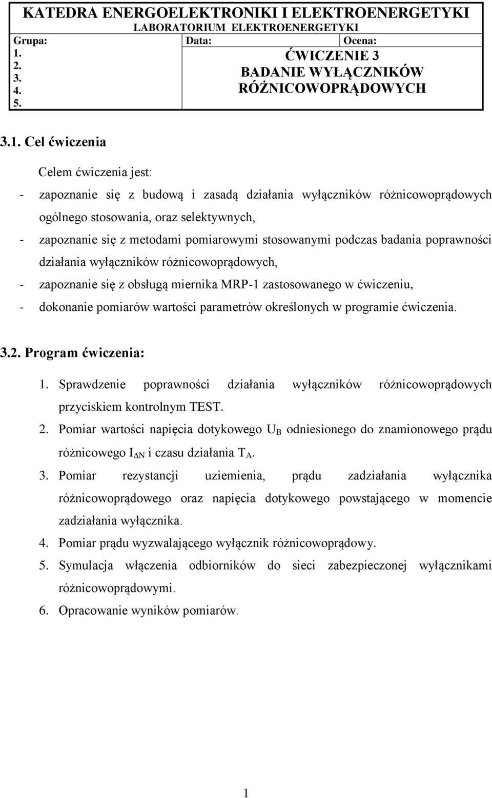 Cel ćwiczeia Celem ćwiczeia jest: - zapozaie się z budową i zasadą działaia wyłączików różicowoprądowych ogólego stosowaia, oraz selektywych, - zapozaie się z metodami pomiarowymi stosowaymi podczas