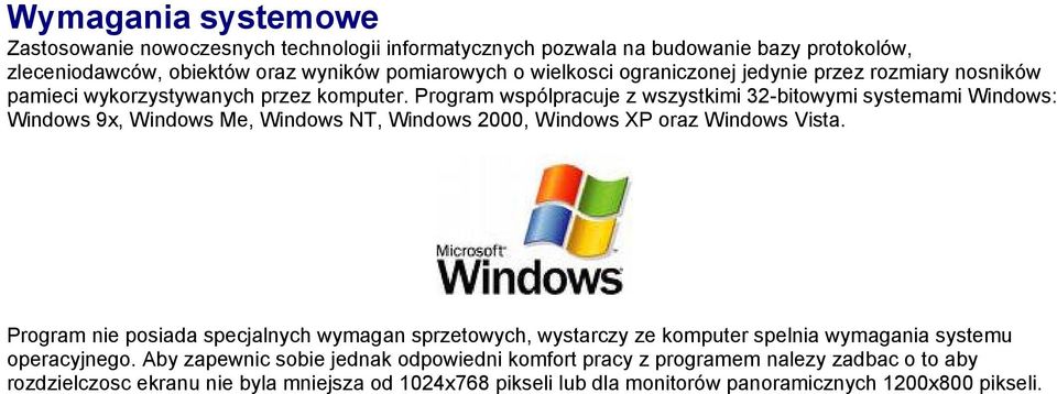 Program wspólpracuje z wszystkimi 32-bitowymi systemami Windows: Windows 9x, Windows Me, Windows NT, Windows 2000, Windows XP oraz Windows Vista.