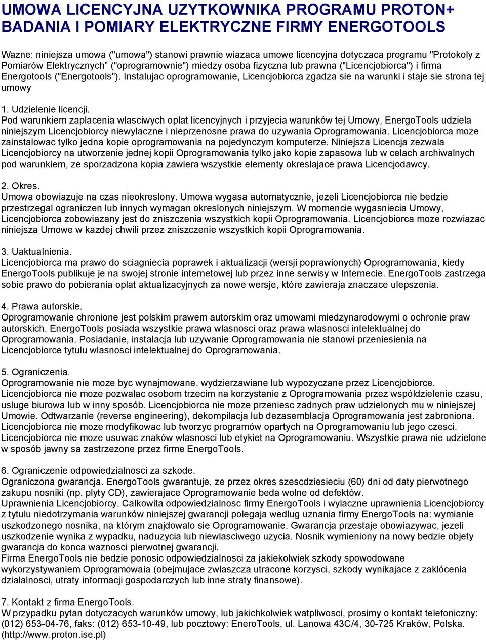 Instalujac oprogramowanie, Licencjobiorca zgadza sie na warunki i staje sie strona tej umowy 1. Udzielenie licencji.