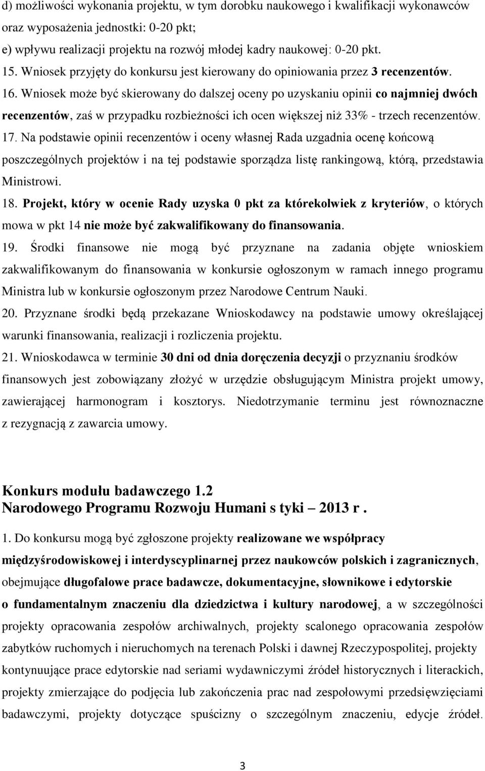 Wniosek może być skierowany do dalszej oceny po uzyskaniu opinii co najmniej dwóch recenzentów, zaś w przypadku rozbieżności ich ocen większej niż 33% - trzech recenzentów. 17.