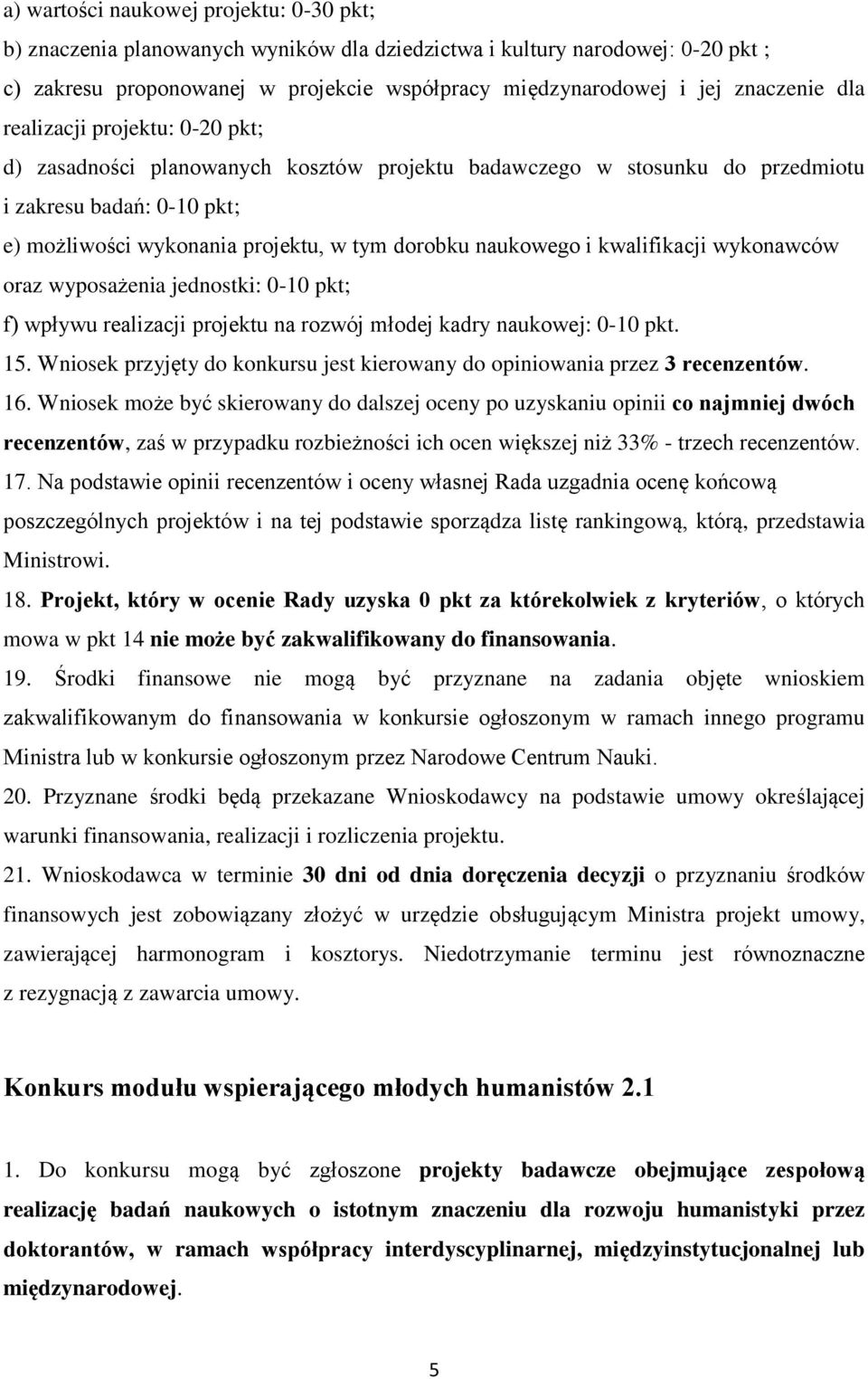 naukowego i kwalifikacji wykonawców oraz wyposażenia jednostki: 0-10 pkt; f) wpływu realizacji projektu na rozwój młodej kadry naukowej: 0-10 pkt. 15.