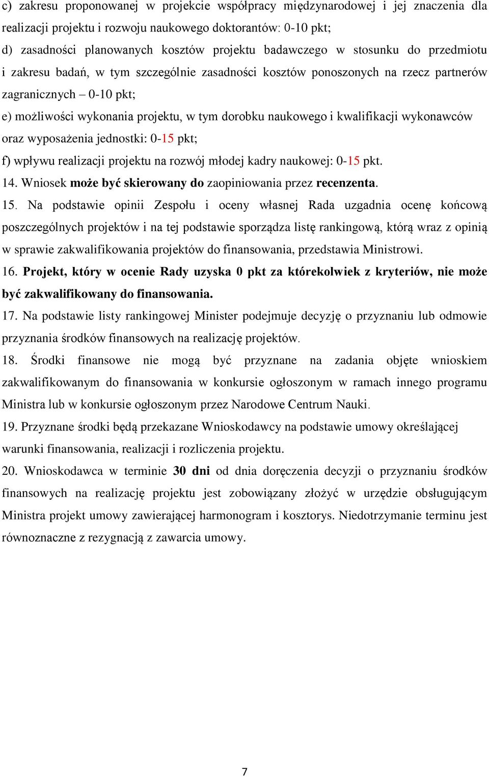 kwalifikacji wykonawców oraz wyposażenia jednostki: 0-15 pkt; f) wpływu realizacji projektu na rozwój młodej kadry naukowej: 0-15 pkt. 14.