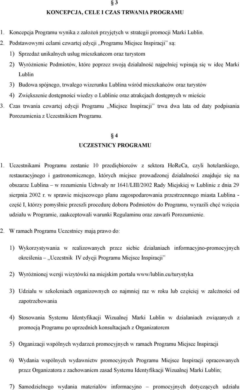 się w ideę Marki Lublin 3) Budowa spójnego, trwałego wizerunku Lublina wśród mieszkańców oraz turystów 4) Zwiększenie dostępności wiedzy o Lublinie oraz atrakcjach dostępnych w mieście 3.