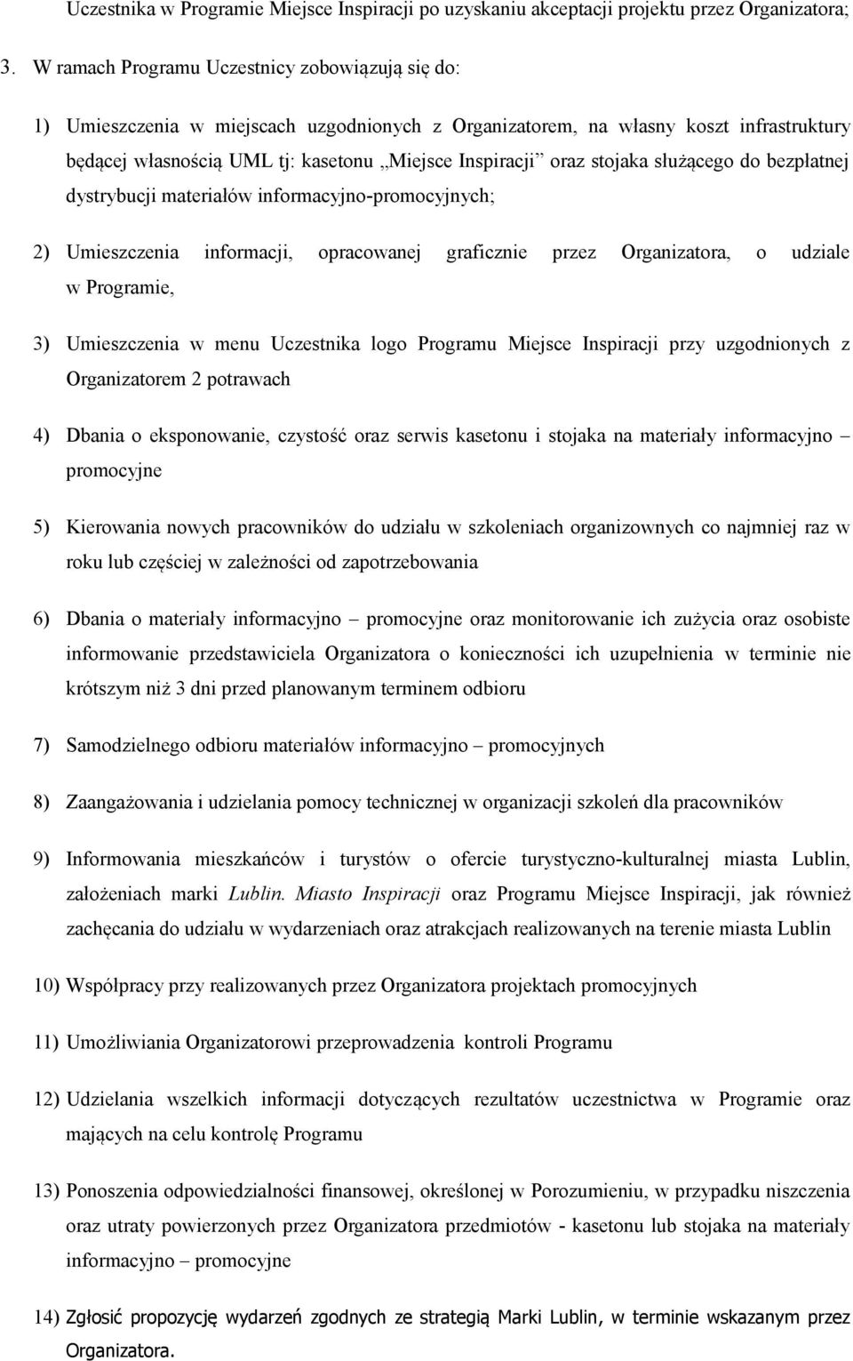 stojaka służącego do bezpłatnej dystrybucji materiałów informacyjno-promocyjnych; 2) Umieszczenia informacji, opracowanej graficznie przez Organizatora, o udziale w Programie, 3) Umieszczenia w menu