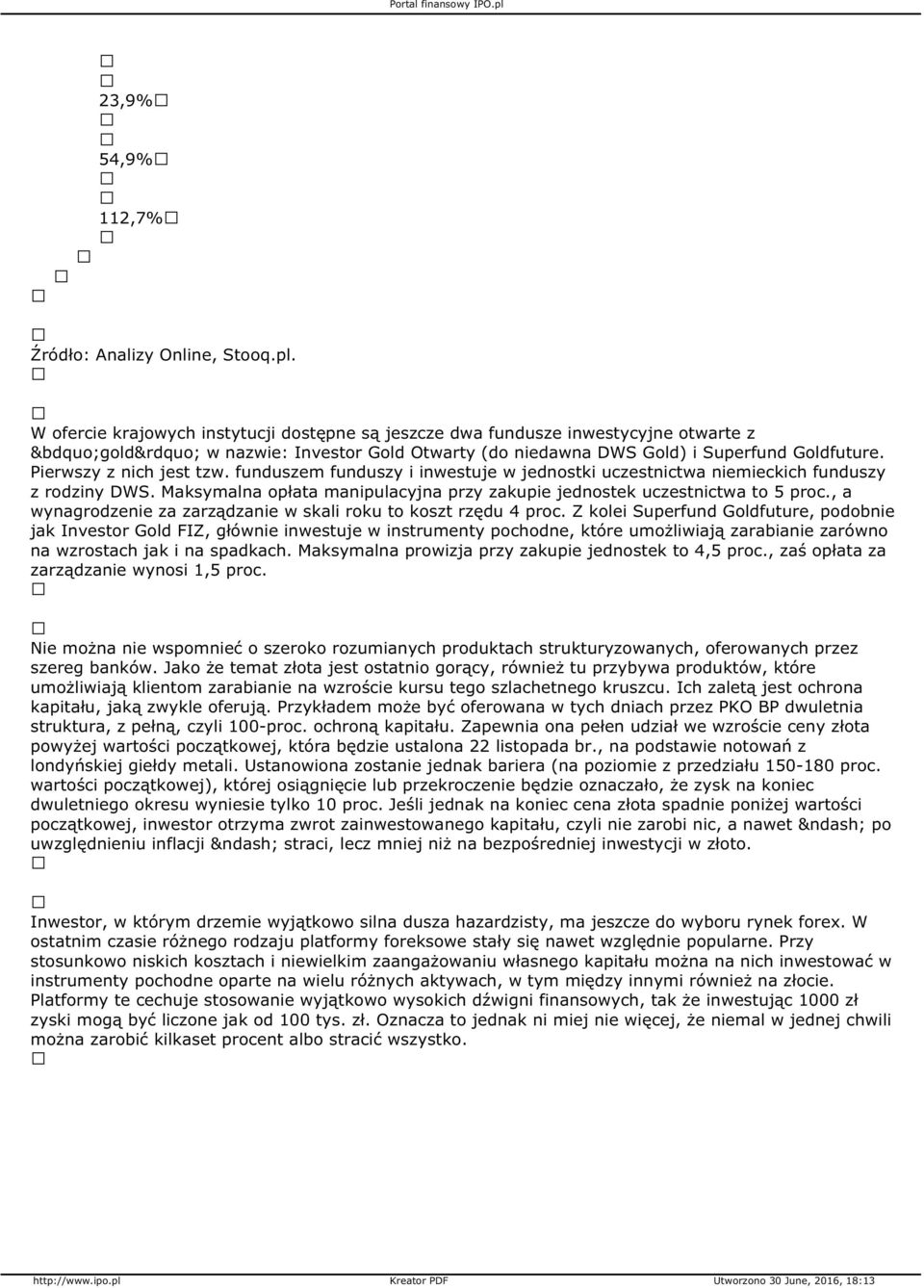 funduszem funduszy i inwestuje w jednostki uczestnictwa niemieckich funduszy z rodziny DWS. Maksymalna opłata manipulacyjna przy zakupie jednostek uczestnictwa to 5 proc.