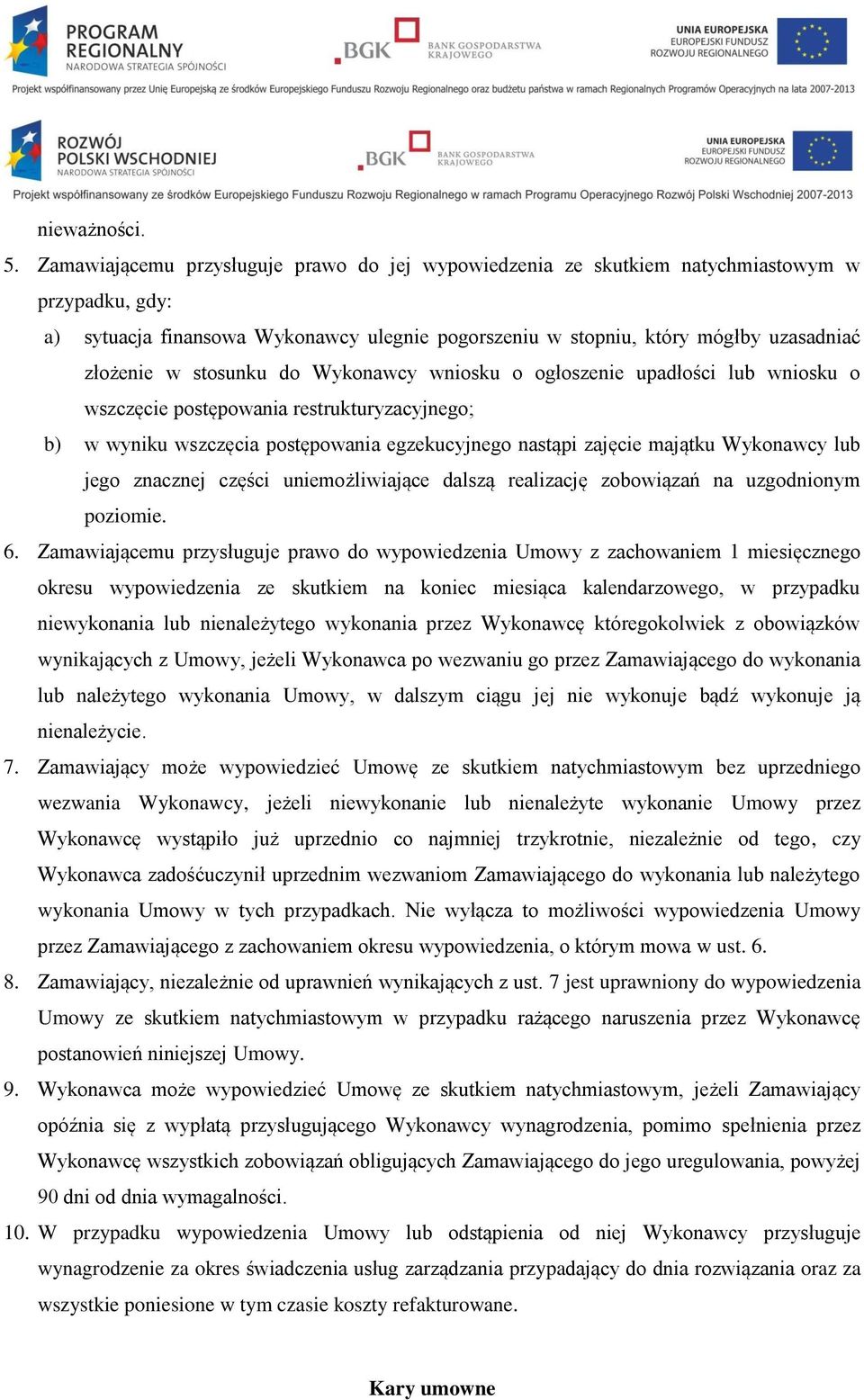 stosunku do Wykonawcy wniosku o ogłoszenie upadłości lub wniosku o wszczęcie postępowania restrukturyzacyjnego; b) w wyniku wszczęcia postępowania egzekucyjnego nastąpi zajęcie majątku Wykonawcy lub